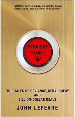 Straight to Hell: True Tales of Deviance, Debauchery, and Billion-dollar Deals