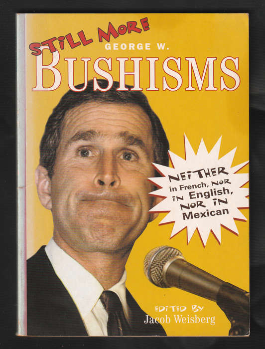 Still More George W. Bushisms By Jacob Weisberg