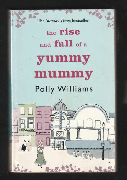 The Rise and Fall of a Yummy Mummy by Polly Williams