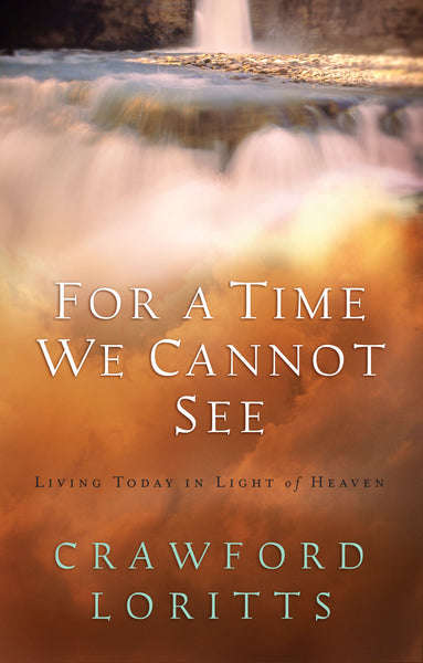 For a Time We Cannot See: Living Today in Light of Heaven - Crawford Loritts