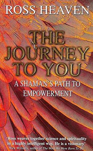 The Journey to You: A Shaman's Path to Empowerment - Ross Heaven
