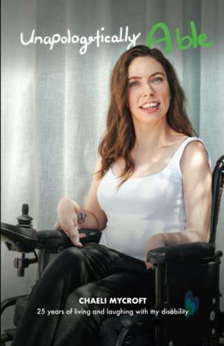 Unapologetically Able: 25 Years of Living and Laughing with My Disability - Chaeli Mycroft