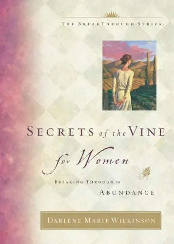 Secrets of the Vine for Women: Breaking Through to Abundance - Darlene Wilkinson