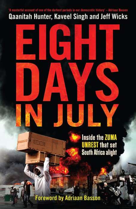 Eight Days in July: Inside the Zuma Unrest that Set South Africa Alight - Qaanitah Hunter & Jeff ...