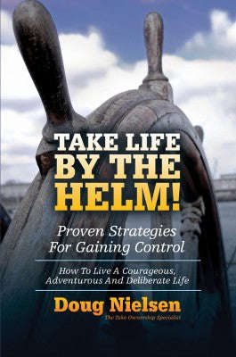 Take Life by the Helm!: Proven Strategies for Gaining Control : how to Live a Courageous, Adventu...