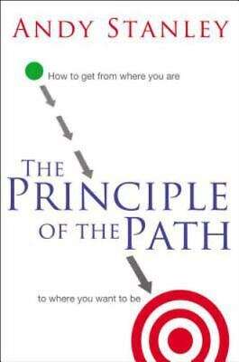 The Principle of the Path: How to Get from Where You Are to Where You Want to Be - Andy Stanley