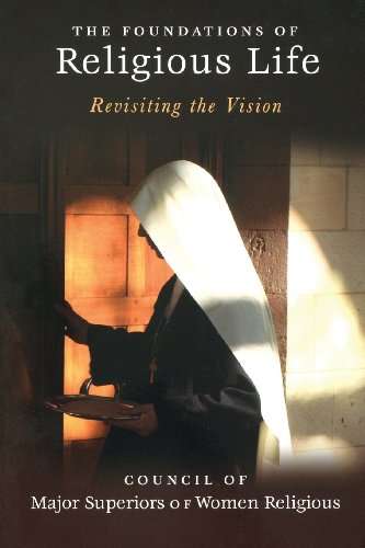 The Foundations of Religious Life: Revisiting the Vision Council of Major Superiors of Women Reli...