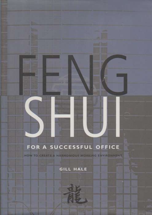 Feng Shui for a Successful Office: How to Create a Harmonious Working Environment - Gill Hale