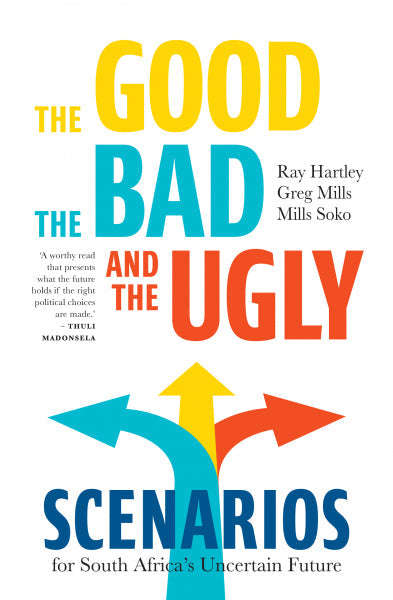 The Good, the Bad, and the Ugly: Scenarios for South Africa's Uncertain Future - Ray Hartley & Gr...