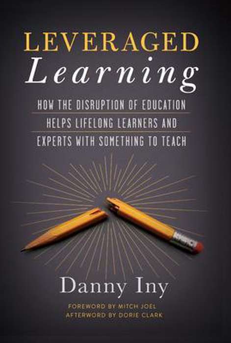 Leveraged Learning: How the Disruption of Education Helps Lifelong Learners, and Experts With Som...