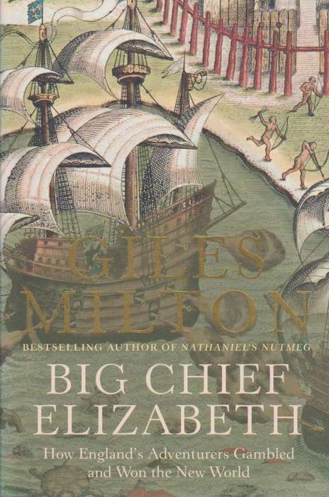 Big Chief Elizabeth How England's Adventurers Gambled and Won the New World - Giles Milton