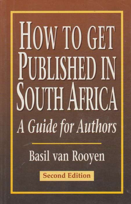 How to Get Published in South Africa: A Guide for Authors - Basil Van Rooyen