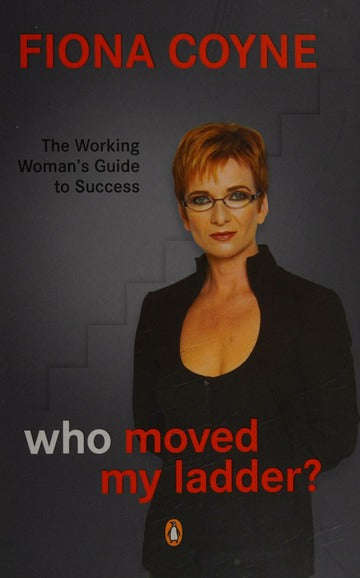 Who Moved My Ladder?: The Working Woman's Guide to Success - Fiona Coyne