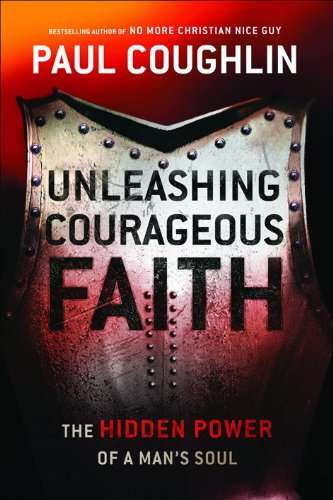 Unleashing Courageous Faith: The Hidden Power of a Man's Soul - Paul Coughlin