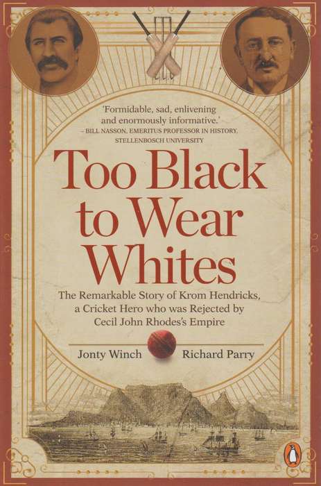 Too Black to Wear Whites: The Remarkable Story of Krom Hendricks, a Cricket Hero who was Rejected...