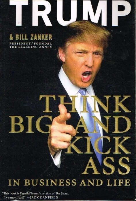Think Big and Kick Ass in Business and in Life - Donald Trump