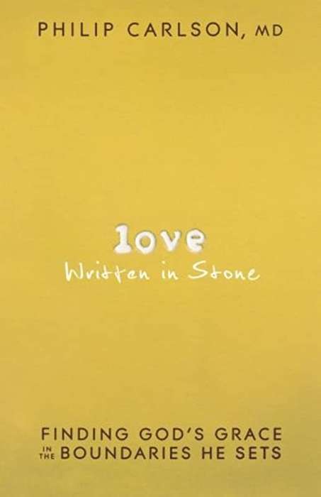 Love Written in Stone: Finding God's Grace in the Boundaries He Sets Philip M. Carlson