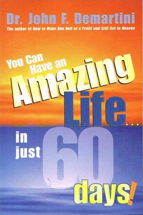 You Can have An Amazing Life... in just 60 days - Dr John F Demartini