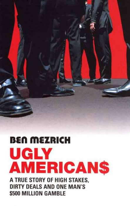 Ugly Americans The True Story of the Ivy League Cowboys who Raided Asia in Search of the American...