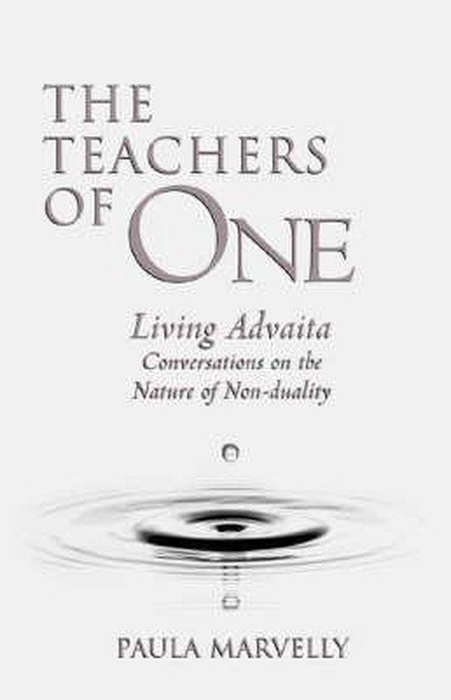The Teachers of One: Living Advaita, Conversations on the Nature of Non-duality - Paula Marvelly