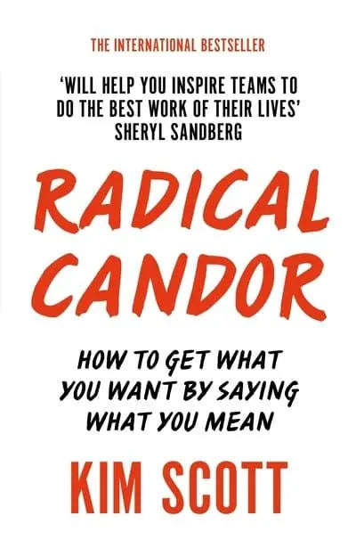 Radical Candor: How to Get What You Want by Saying What You Mean - Kim Scott