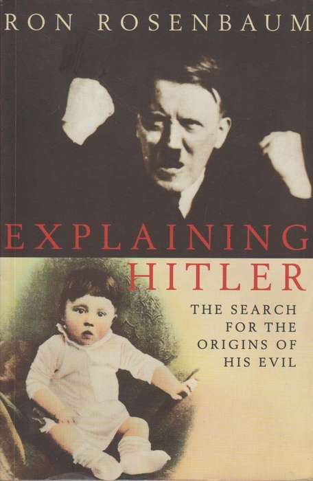 Explaining Hitler: The Search for the Origins of His Evil - Ron Rosenbaum