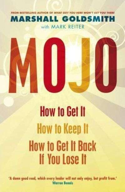 Mojo: How to Get It, how to Keep It, how to Get it Back when You Lose it - Marshall Goldsmith