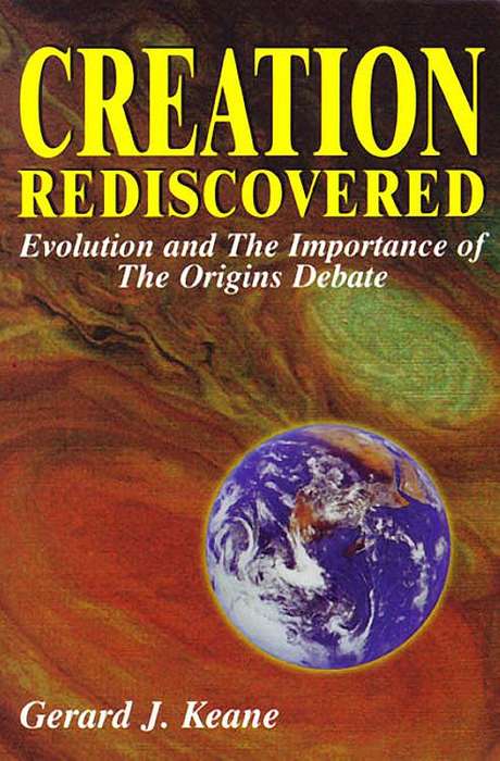 Creation Rediscovered Evolution and the Importance of the Origins Debate Gerard Keane