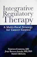 Integrative Regulatory Therapy: A Multi-focal Strategy for Cancer Control - Francisco Contreras &...