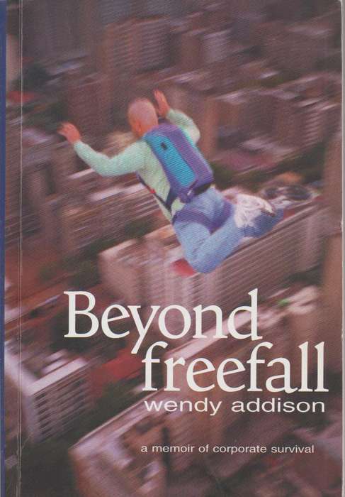 Beyond freefall: a memoir of corporate survival Wendy Addison
