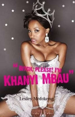 "Bitch, Please! I'm Khanyi Mbau" - Lesley Mofokeng