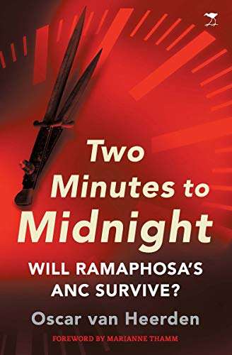 Two Minutes to Midnight: Will Ramaphosa's ANC Survive? - Oscar van Heerden