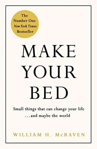 Make Your Bed: Little Things That Can Change Your Life...and Maybe the World - William H. McRaven