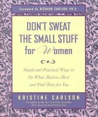 Don't Sweat the Small Stuff for Women: Simple and Practical Ways to Do What Matters Most and Find...