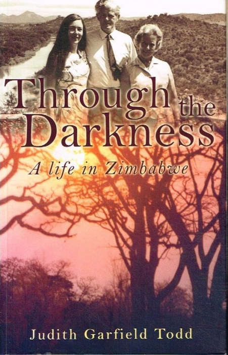 Through the darkness a life in Zimbabwe - Judith Garfield Todd