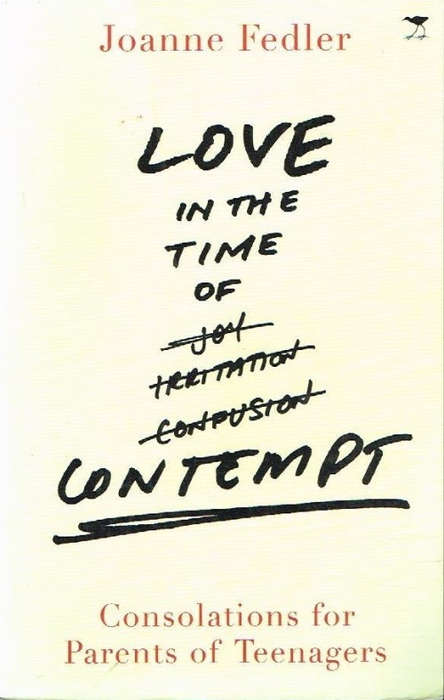 Love In The Time Of Contempt: Consolations for Parents of Teenagers - Joanne Fedler