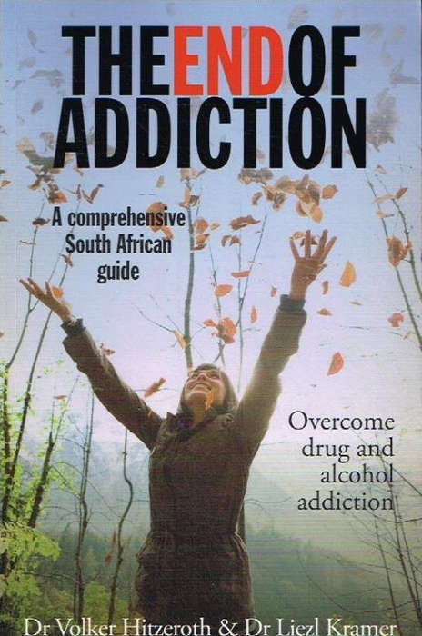 The End of Addiction a Comprehensive South African guide - Dr Volkow Hitzeroth & Dr Liezl Kramer