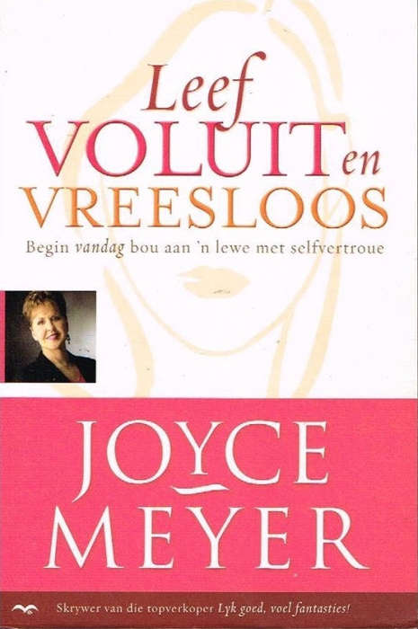 Leef Voluit en Vreesloos: Begin vandag bou aan 'n lewe met selfvertroue - Joyce Meyer