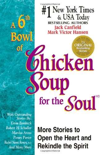 A 6th Bowl of Chicken Soup for the Soul 101 More Stories to Open the Heart and Rekindle the Spiri...
