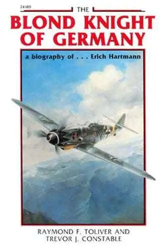The Blond Knight of Germany: A Biography of Erich Hartmann - Raymond F. Toliver & Trevor J. Const...