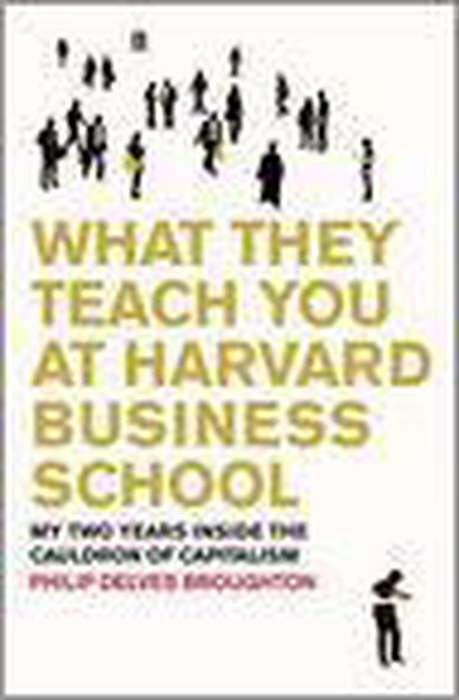 What They Teach You at Harvard Business School My Two Years Inside the Cauldron of Capitalism Phi...