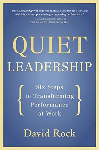Quiet Leadership: Six Steps to Transforming Performance at Work - David Rock