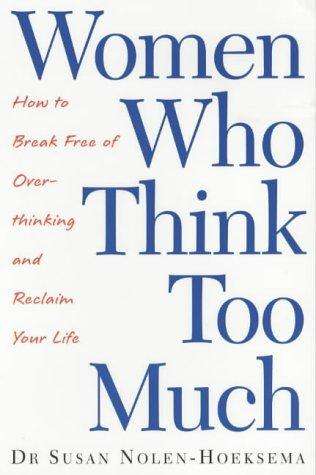 Women Who Think Too Much How to Break Free of Overthinking and Reclaim your Life - Dr. Susan Nole...