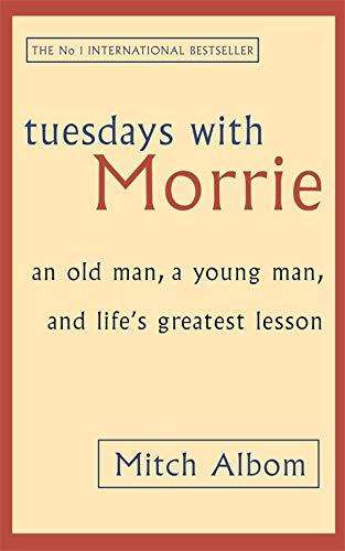 Tuesdays With Morrie: An Old Man, A Young Man and Life's Greatest Lesson - Mitch Albom
