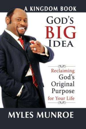 God's Big Idea: Reclaiming God's Original Purpose for Your Life (The Kingdom Series) Munroe, Myles