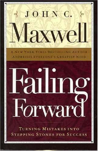 Failing Forward: Turning Mistakes into Stepping Stones for Success - John C. Maxwell