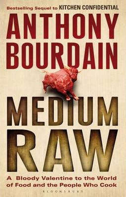 Medium Raw: A Bloody Valentine to the World of Food and the People Who Cook Bourdain, Anthony
