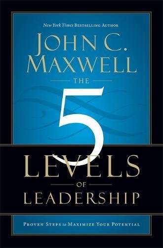 The 5 Levels of Leadership - John C. Maxwell