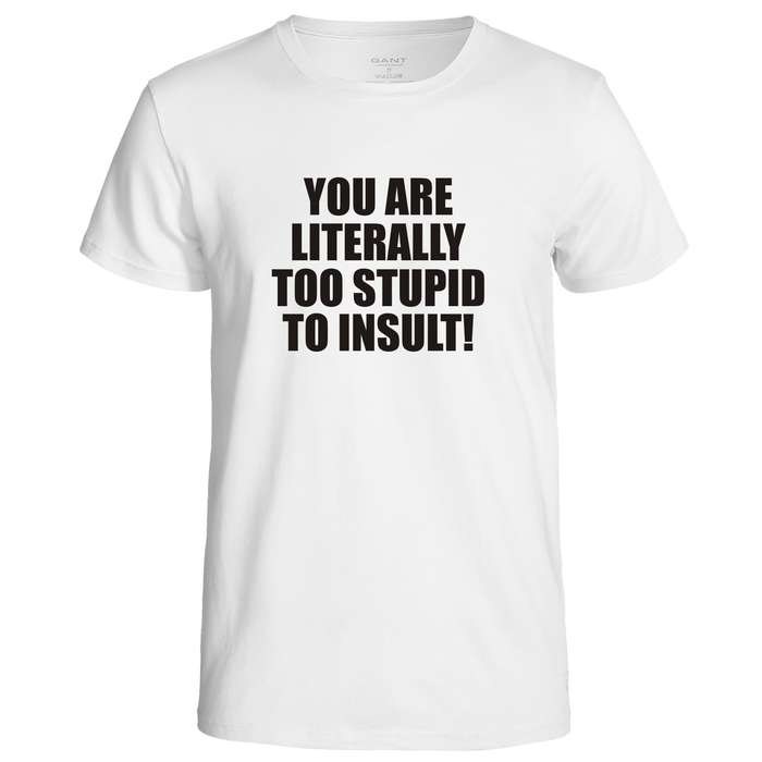 You are literally too stupid to insult t-shirt