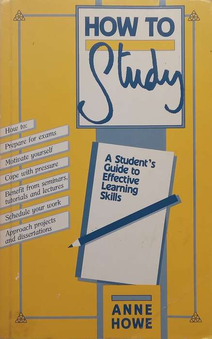 How to Study: A Students Guide to Effective Learning Skills | Anne Howe